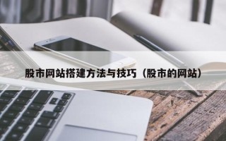 鄂尔多斯股市网站搭建方法与技巧（股市的网站）