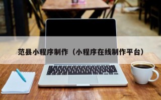 鄂尔多斯范县小程序制作（小程序在线制作平台）
